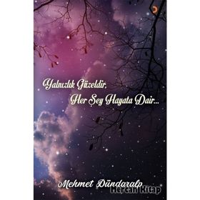 Yalnızlık Güzeldir, Her Şey Hayata Dair... - Mehmet Dündaralp
