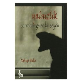 Yalnızlık Sonradan Gelen Bir Şeydir - Yakup Balcı