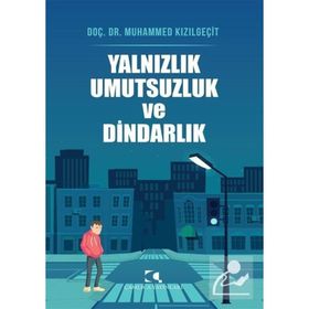 Yalnızlık Umutsuzluk ve Dindarlık Üzerine - Muhammed Kızılgeçit