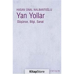 YAN YOLLAR DÜŞÜNCE, BILGI, SANAT - HASAN ÜNAL NALBANTOĞLU