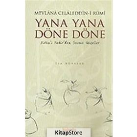 YANA YANA DÖNE DÖNE DIVAN'I KEBIR'DEN SEÇME GAZELLER - MEVLÂNÂ CELÂLEDDÎN-I RÛMÎ