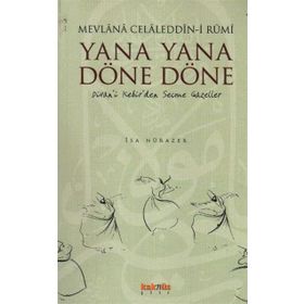 YANA YANA DÖNE DÖNE DIVAN'I KEBIR'DEN SEÇME GAZELLER - MEVLÂNÂ CELÂLEDDÎN-I RÛMÎ