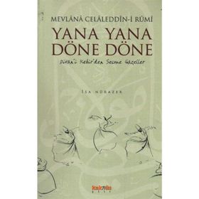 YANA YANA DÖNE DÖNE DIVAN'I KEBIR'DEN SEÇME GAZELLER - MEVLÂNÂ CELÂLEDDÎN-I RÛMÎ