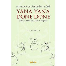 YANA YANA DÖNE DÖNE DIVAN'I KEBIR'DEN SEÇME GAZELLER - MEVLÂNÂ CELÂLEDDÎN-I RÛMÎ