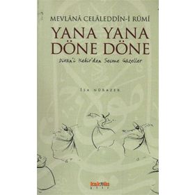 YANA YANA DÖNE DÖNE DIVAN'I KEBIR'DEN SEÇME GAZELLER - MEVLÂNÂ CELÂLEDDÎN-I RÛMÎ