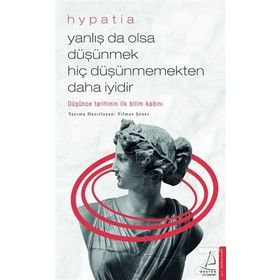 Yanlış da Olsa Düşünmek Hiç Düşünmemekten Daha İyidir - Hypatia