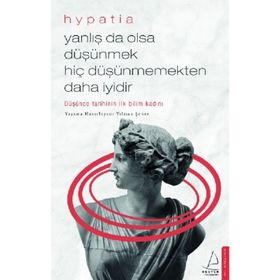 Yanlış da Olsa Düşünmek Hiç Düşünmemekten Daha İyidir - Hypatia