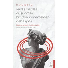 Yanlış da Olsa Düşünmek Hiç Düşünmemekten Daha İyidir - Hypatia