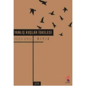 YANLIŞ KUŞLAR İSKELESİ - ÖNDER BIROL BIYIK
