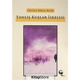 YANLIŞ KUŞLAR İSKELESİ - ÖNDER BIROL BIYIK