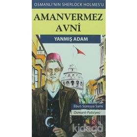 Yanmış Adam - Türkler'in Sherlock Holmes'i Amanvermez Avni - Ebüssüreyya Sami