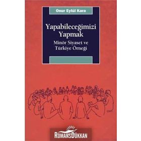 Yapabileceğimizi Yapmak-Minör Siyaset ve Türkiye Örneği - Onur Eylül Kara