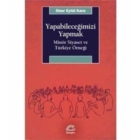 Yapabileceğimizi Yapmak-Minör Siyaset ve Türkiye Örneği - Onur Eylül Kara