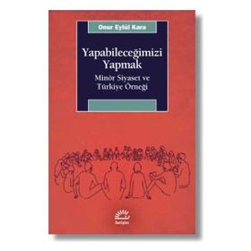 Yapabileceğimizi Yapmak-Minör Siyaset ve Türkiye Örneği - Onur Eylül Kara