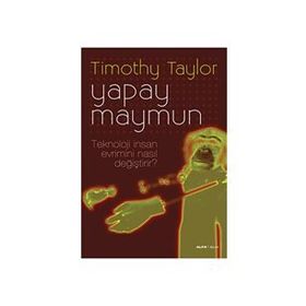 YAPAY MAYMUN TEKNOLOJI İNSAN EVRIMINI NASIL DEĞİŞTİRİR? - TIMOTHY TAYLOR
