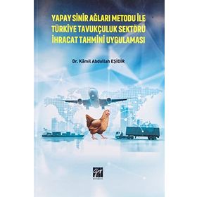 Yapay Sinir Ağları Metodu ile Türkiye Tavukçuluk Sektörü İhracat Tahmini Uygulaması - Kamil Abdullah Eşidir - Serkan Metin