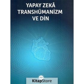 Yapay Zeka Transhümanizm ve Din - Kolektif