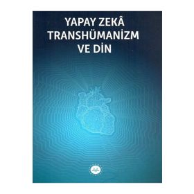 Yapay Zeka Transhümanizm ve Din - Kolektif