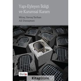 Yapı Eyleyen İkiliği ve Kurumsal Kuram - Ali Danışman Miraç Savaş Turhan