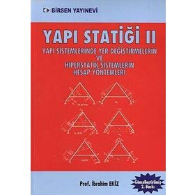 YAPI STATİĞİ 2 YAPI SISTEMLERINDE YER DEĞİŞTİRMELERİN VE HIPERSTATIK SISTEMLERIN HESAP YÖNTEMLERİ - İBRAHİM EKIZ