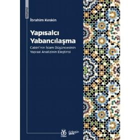 Yapısalcı Yabancılaşma: Cabiri'nin İslam Düşüncesinin Yapısal Analizinin Eleştirisi - İbrahim Keskin