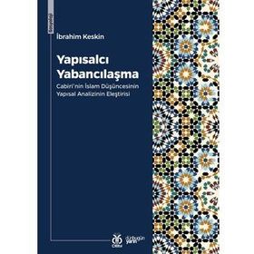 Yapısalcı Yabancılaşma: Cabiri'nin İslam Düşüncesinin Yapısal Analizinin Eleştirisi - İbrahim Keskin