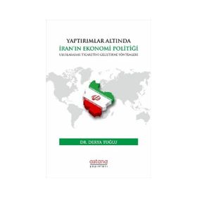 Yaptırımlar Altında İran'In Ekonomi Politiği: Uluslararası Ticaretini Geliştirme Yöntemleri Astana Yayınları