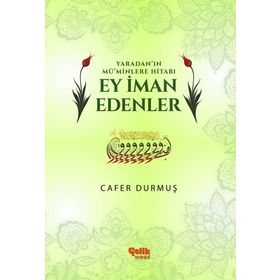 Yaradan’ın Mü’minlere Hitabı Ey İman Edenler - Cafer Durmuş