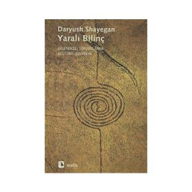 YARALI BILINÇ GELENEKSEL TOPLUMLARDA KÜLTÜREL ŞIZOFRENI - DARYUSH SHAYEGAN