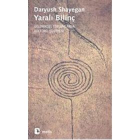 YARALI BILINÇ GELENEKSEL TOPLUMLARDA KÜLTÜREL ŞIZOFRENI - DARYUSH SHAYEGAN
