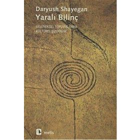 YARALI BILINÇ GELENEKSEL TOPLUMLARDA KÜLTÜREL ŞIZOFRENI - DARYUSH SHAYEGAN