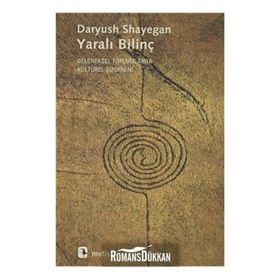 YARALI BILINÇ GELENEKSEL TOPLUMLARDA KÜLTÜREL ŞIZOFRENI - DARYUSH SHAYEGAN