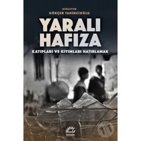 Yaralı Hafıza: Kayıpları ve Kıyımları Hatırlama - Gökçer Tahincioğlu