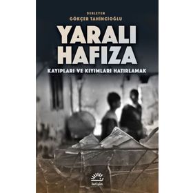 Yaralı Hafıza: Kayıpları ve Kıyımları Hatırlama - Gökçer Tahincioğlu