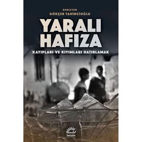 Yaralı Hafıza: Kayıpları ve Kıyımları Hatırlama - Gökçer Tahincioğlu