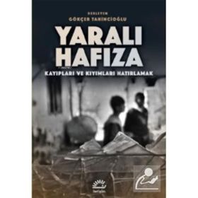 Yaralı Hafıza: Kayıpları ve Kıyımları Hatırlama - Gökçer Tahincioğlu
