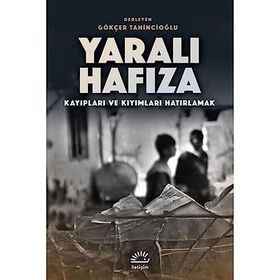 Yaralı Hafıza: Kayıpları ve Kıyımları Hatırlama - Gökçer Tahincioğlu