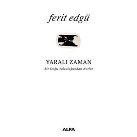 Yaralı Zaman: Bir Doğu Yolculuğundan Notlar - Ferit Edgü