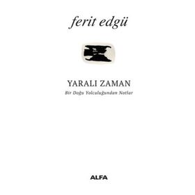 Yaralı Zaman: Bir Doğu Yolculuğundan Notlar - Ferit Edgü