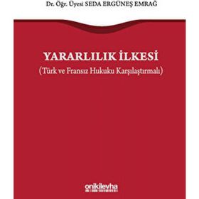 Yararlılık İlkesi Türk ve Fransız Hukuku Karşılaştırmalı - Seda Ergüneş Emrağ