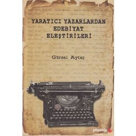 Yaratıcı Yazarlardan Edebiyat Eleştirileri - Gürsel Aytaç