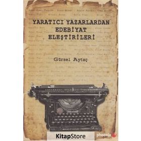 Yaratıcı Yazarlardan Edebiyat Eleştirileri - Gürsel Aytaç