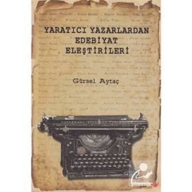 Yaratıcı Yazarlardan Edebiyat Eleştirileri - Gürsel Aytaç