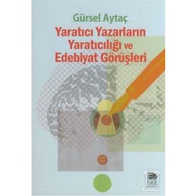 Yaratıcı Yazarların Yaratıcılığı ve Edebiyat Görüşleri - Gürsel Aytaç