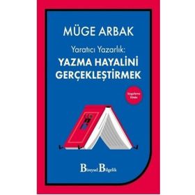 Yaratıcı Yazarlık: Yazma Hayalini Gerçekleştirmek - Müge Arbak