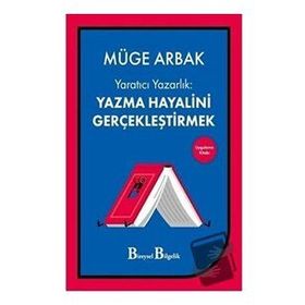 Yaratıcı Yazarlık: Yazma Hayalini Gerçekleştirmek - Müge Arbak