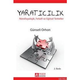 YARATICILIK NÖROFİZYOLOJİK, FELSEFI VE EĞİTSEL TEMELLER - GÜNSELİ ORHON