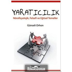 YARATICILIK NÖROFİZYOLOJİK, FELSEFI VE EĞİTSEL TEMELLER - GÜNSELİ ORHON