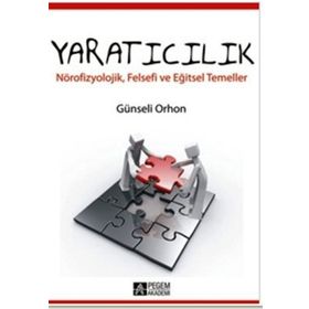 YARATICILIK NÖROFİZYOLOJİK, FELSEFI VE EĞİTSEL TEMELLER - GÜNSELİ ORHON