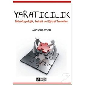YARATICILIK NÖROFİZYOLOJİK, FELSEFI VE EĞİTSEL TEMELLER - GÜNSELİ ORHON